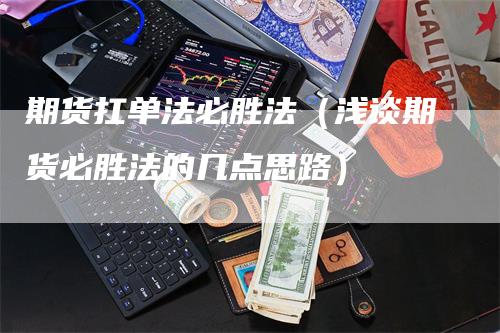 期货扛单法必胜法（浅谈期货必胜法的几点思路）