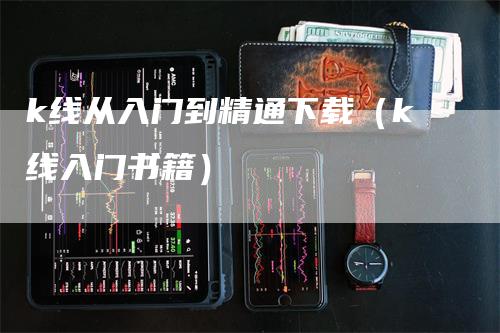 k线从入门到精通下载（k线入门书籍）