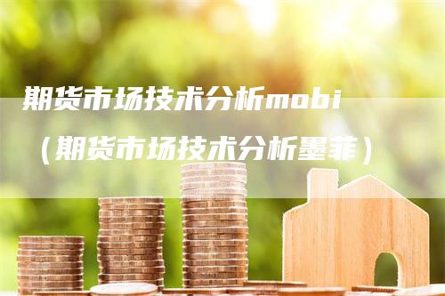 期货市场技术分析mobi（期货市场技术分析墨菲）