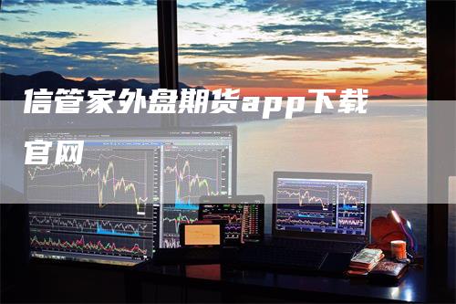 信管家外盘期货app下载官网