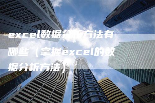 excel数据分析方法有哪些（掌握excel的数据分析方法）