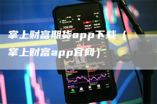 掌上财富期货app下载（掌上财富app官网）