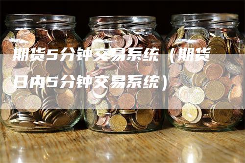 期货5分钟交易系统（期货日内5分钟交易系统）