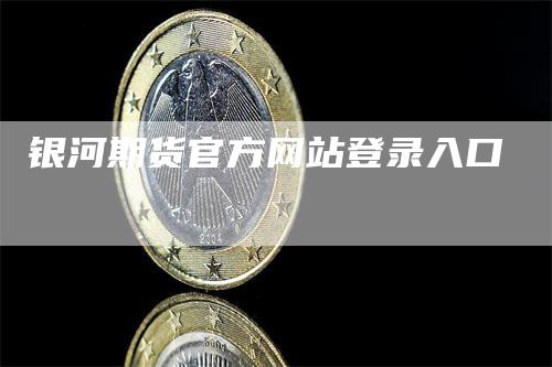 银河期货官方网站登录入口