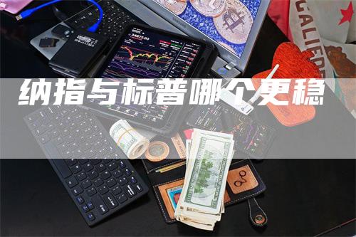 纳指与标普哪个更稳