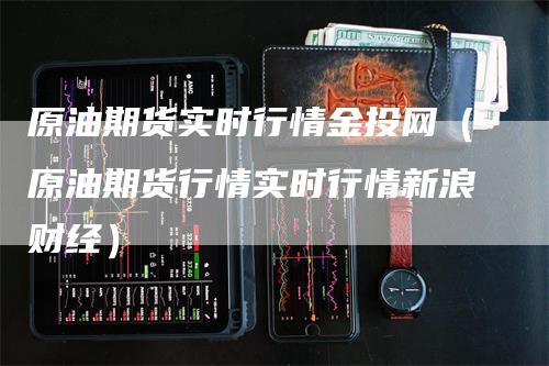 原油期货实时行情金投网（原油期货行情实时行情新浪财经）