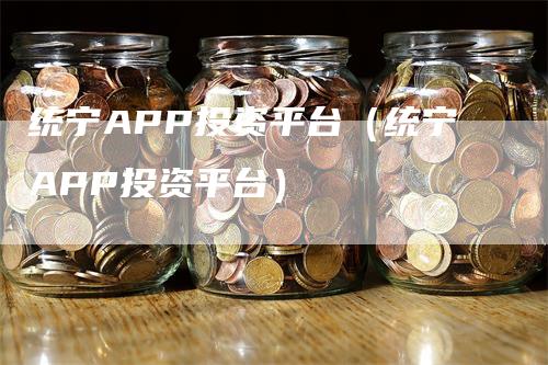 统宁APP投资平台（统宁APP投资平台）