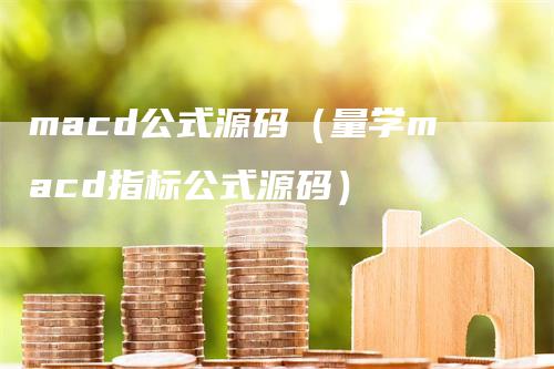 macd公式源码（量学macd指标公式源码）