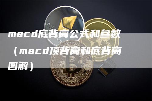 macd底背离公式和参数（macd顶背离和底背离图解）