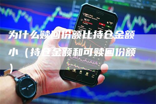 为什么赎回份额比持仓金额小（持仓金额和可赎回份额）