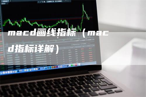 macd画线指标（macd指标详解）