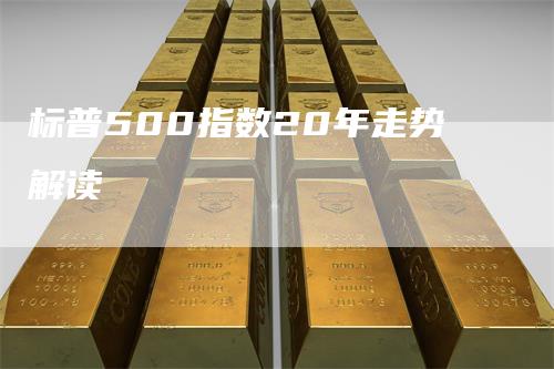 标普500指数20年走势解读