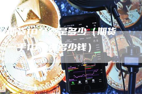 期货10个点是多少（期货一手10个点多少钱）