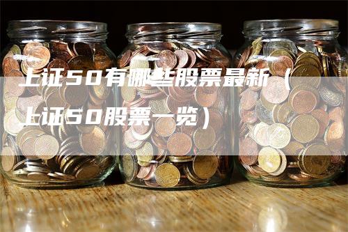 上证50有哪些股票最新（上证50股票一览）