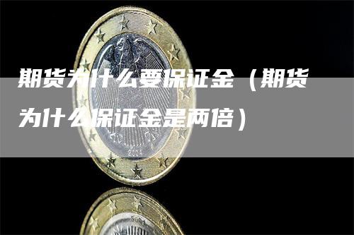 期货为什么要保证金（期货为什么保证金是两倍）