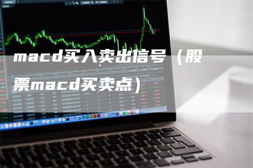 macd买入卖出信号（股票macd买卖点）