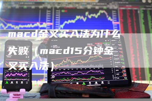 macd金叉买入法为什么失败（macd15分钟金叉买入法）