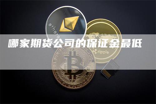 哪家期货公司的保证金最低