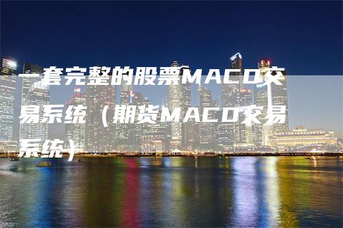 一套完整的股票MACD交易系统（期货MACD交易系统）