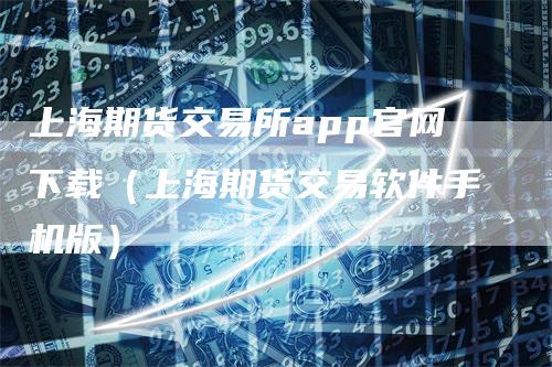 上海期货交易所app官网下载（上海期货交易软件手机版）