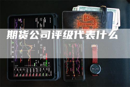 期货公司评级代表什么