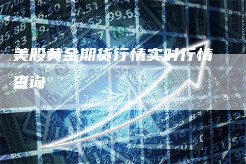 美股黄金期货行情实时行情查询