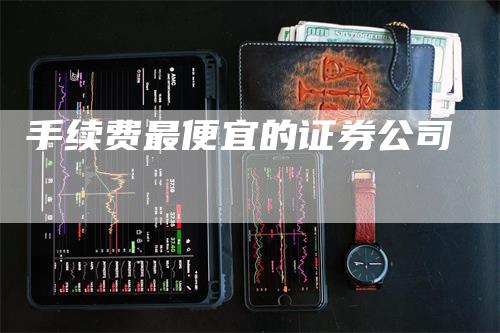 手续费最便宜的证券公司