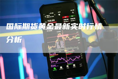 国际期货黄金最新实时行情分析