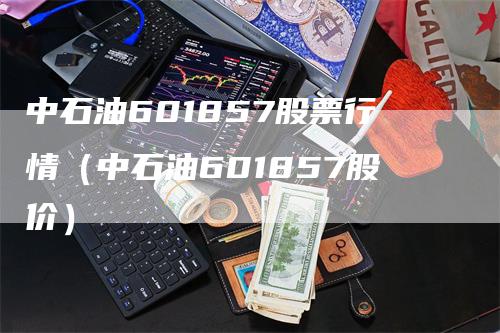 中石油601857股票行情（中石油601857股价）