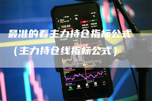 最准的看主力持仓指标公式（主力持仓线指标公式）