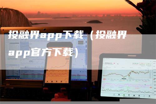 投融界app下载（投融界app官方下载）