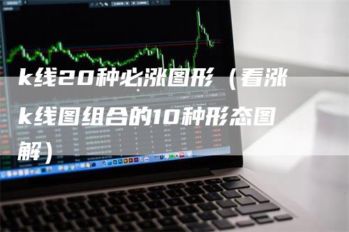 k线20种必涨图形（看涨k线图组合的10种形态图解）