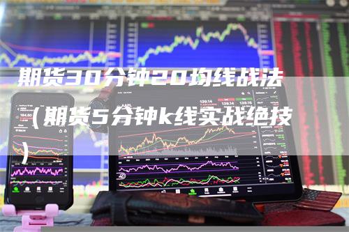 期货30分钟20均线战法（期货5分钟k线实战绝技）