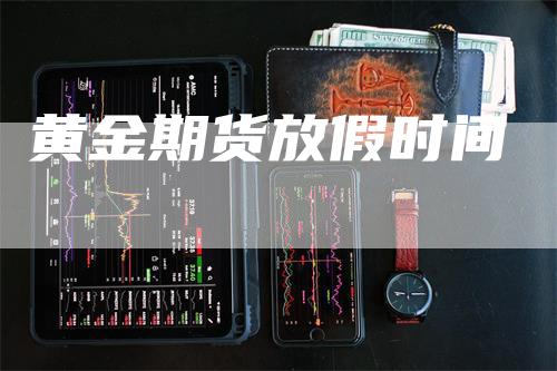 黄金期货放假时间