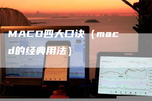 MACD四大口诀（macd的经典用法）