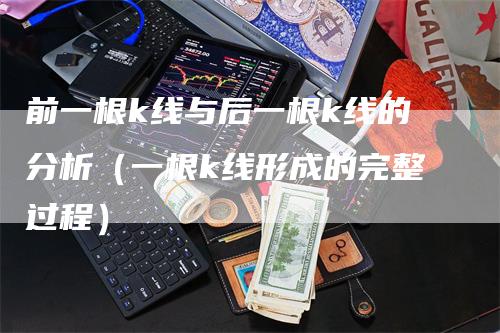 前一根k线与后一根k线的分析（一根k线形成的完整过程）