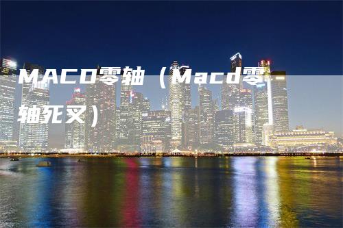 MACD零轴（Macd零轴死叉）