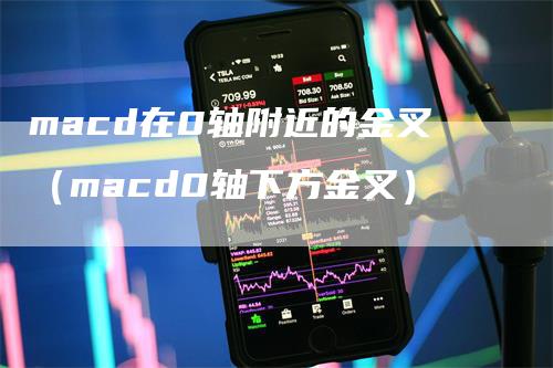 macd在0轴附近的金叉（macd0轴下方金叉）