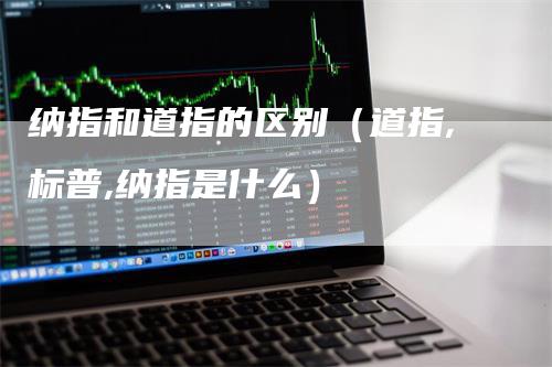 纳指和道指的区别（道指,标普,纳指是什么）