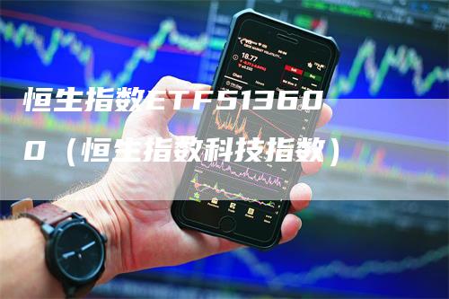 恒生指数ETF513600（恒生指数科技指数）