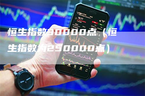 恒生指数30000点（恒生指数为250000点）