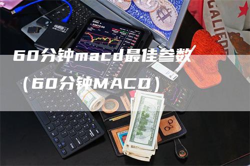 60分钟macd最佳参数（60分钟MACD）