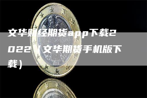 文华财经期货app下载2022（文华期货手机版下载）