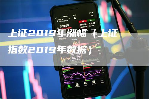 上证2019年涨幅（上证指数2019年数据）