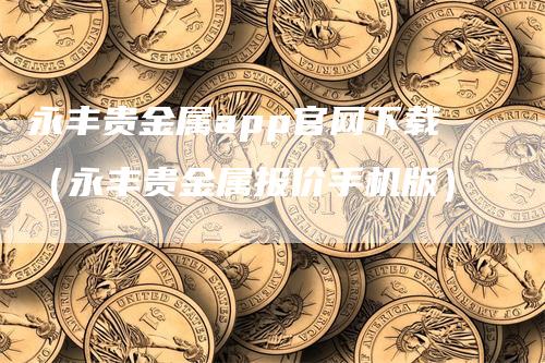 永丰贵金属app官网下载（永丰贵金属报价手机版）