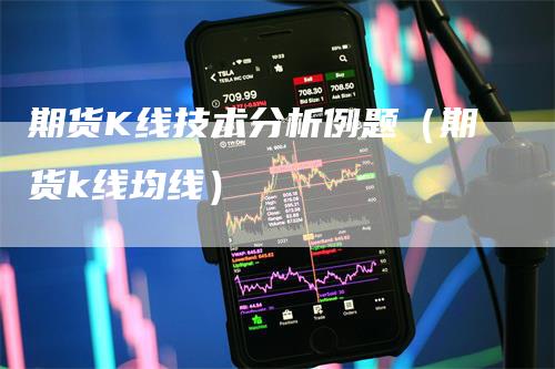 期货K线技术分析例题（期货k线均线）