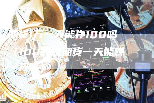 期货1万一天能挣100吗（100万做期货一天能赚一万吗）