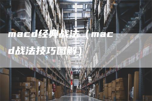 macd经典战法（macd战法技巧图解）