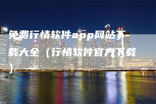 免费行情软件app网站下载大全（行情软件官方下载）