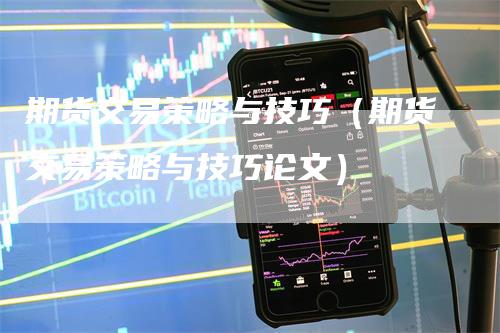 期货交易策略与技巧（期货交易策略与技巧论文）